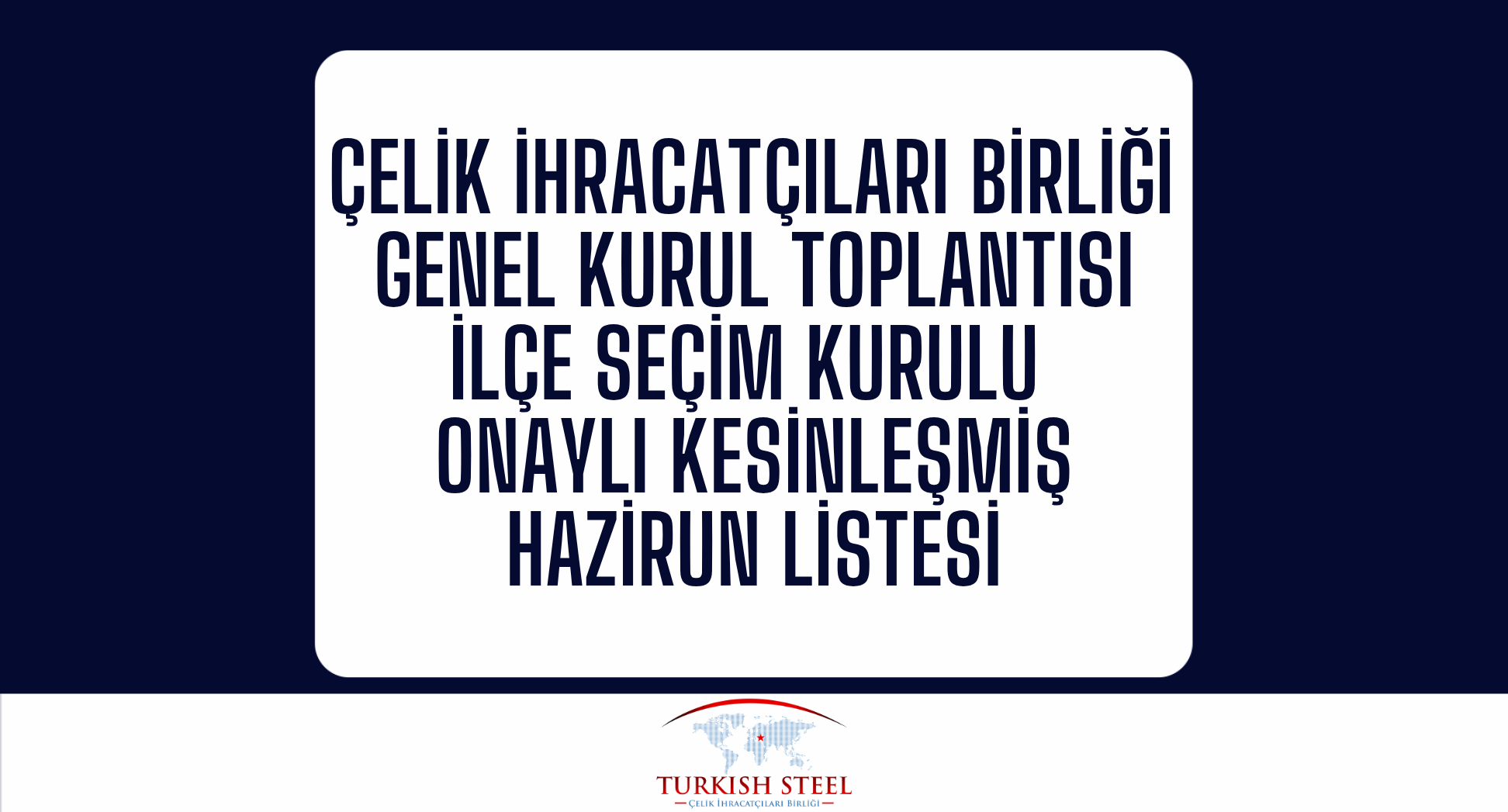 Çelik İhracatçıları Birliği Genel Kurul Toplantısı İlçe Seçim Kurulu Tarafından Kesinleşmiş Hazirun Listesi